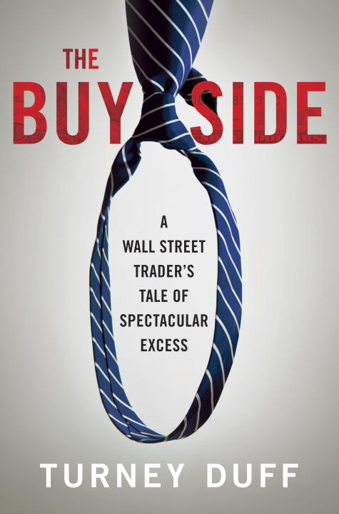 Turney Duff/The Buy Side@ A Wall Street Trader's Tale of Spectacular Excess